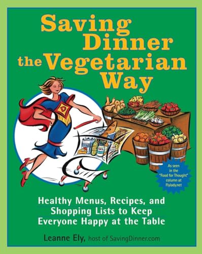 Saving Dinner the Vegetarian Way: Healthy Menus, Recipes, and Shopping Lists to Keep Everyone Happy at the Table: A Cookbook
